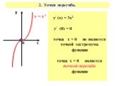 2. Точки перегиба. у = х 3. у/ (х) = 3х2 у/ (0) = 0 точка х = 0 не является точкой экстремума функции точка х = 0 является точкой перегиба функции