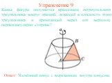 Упражнение 9. Какая фигура получается вращением остроугольного треугольника вокруг прямой, лежащей в плоскости этого треугольника и проходящей через его вершину перпендикулярно стороне?