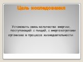 Цель исследования. Установить связь количества энергии, поступающей с пищей, с энергозатратами организма в процессе жизнедеятельности.