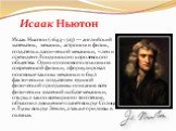 Исаак Ньютон. Исаак Ньютон (1643-1727) — английский математик, механик, астроном и физик, создатель классической механики, член и президент Лондонского королевского общества. Один из основоположников современной физики, сформулировал основные законы механики и был фактическим создателем единой физич