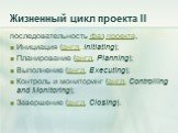 Жизненный цикл проекта II. последовательность фаз проекта, Инициация (англ. Initiating); Планирование (англ. Planning); Выполнение (англ. Executing); Контроль и мониторинг (англ. Controlling and Monitoring); Завершение (англ. Closing).