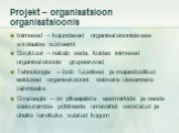 Projekt – organisatsioon organisatsioonis. Inimesed – kujundavad organisatsioonisisese sotsiaalse süsteemi Struktuur – näitab seda, kuidas inimesed organisatsioonis grupeeruvad Tehnoloogia – loob füüsilised ja majanduslikud eeldused organisatsiooni seisvate ülesannete täitmiseks Strateegia – on pika