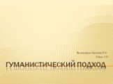 Гуманистический подход. Выполнила: Халчева О.К. ПЛмп-112