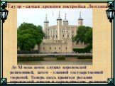 Тауэр - самая древняя постройка Лондона. До XI века замок служил королевской резиденцией, затем - главной государственной тюрьмой. Теперь здесь хранятся регалии королевской власти и геральдические реликвии.