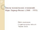 Школа человеческих отношений. Мэри Паркер Фоллет (1868 – 1933). Работу выполнила: Студентка группы твб-21-б Тюрина Ольга