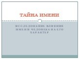 Исследование влияния имени человека на его характер. ТАЙНА ИМЕНИ