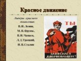 Красное движение. Лидеры красного движения: В.И.Ленин, М.В.Фрунзе, В.И.Чапаев, Л.Д.Троцкий, И.В.Сталин