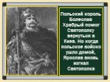 Польский король Болеслав Храбрый помог Святополку вернуться в Киев. Но когда польское войско ушло домой, Ярослав вновь изгнал Святополка
