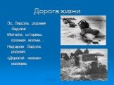 Дорога жизни. Эх, Ладога, родная Ладога! Метели, штормы, грозная волна… Недаром Ладога родная. «Дорогой жизни» названа.