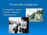 Огненная симфония. В осаждённом городе родилась симфония «Ленинградская».