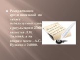 Рекордсменом среди писателей по запасу используемых слов с результатом 27000 является Л.Н. Толстой, а на втором месте - А.С. Пушкин с 24000.