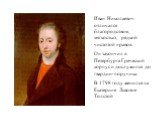 Иван Николаевич отличался благородством, мягкостью, редкой чистотой нравов. Он закончил в Петербурге Греческий корпус и дослужился до гвардии-поручика. В 1798 году женился на Екатерине Львовне Толстой
