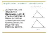 Определение подобных треугольников. Два треугольника называются подобными, если их углы соответственно равны и стороны одного треугольника пропорциональны сходственным сторонам другого.