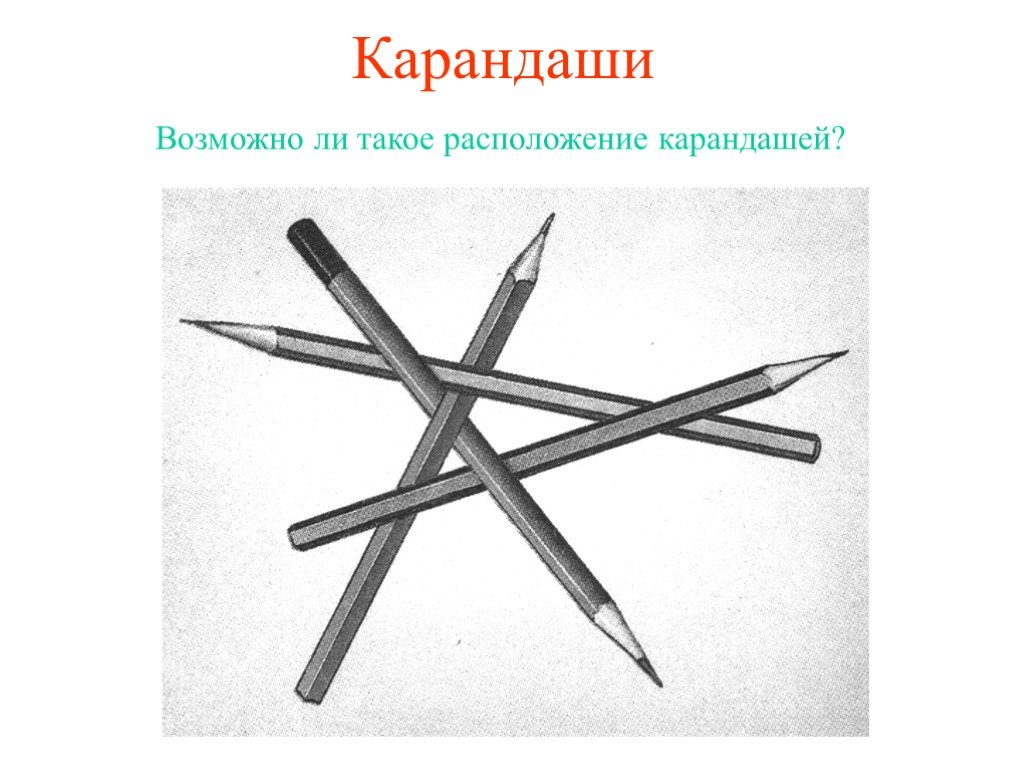 Четырьмя карандашами. Возможно ли такое расположение карандашей. Скрещивающиеся предметы в жизни. Возможно ли такое расположение карандашей как на рисунке 37. Возможно карандаш.