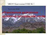 МКОУ Квитокская СОШ № 1. Урок по теме: «Умножение десятичных дробей на натуральное число» Презентацию подготовила Учитель математики І кв. категории Наседкина О. А.