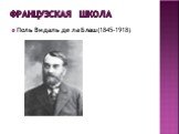 Французская школа. Поль Видаль де ла Блаш(1845-1918)