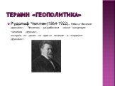 Термин «геополитика». Рудольф Челлен(1864-1922). Работа . Челленом разработана также концепция , которые он делил на просто великие и .