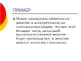 Можно превратить химическую энергию в электрическую на теплоэлектростанции. Но при этом большая часть начальной высококачественной энергии будет превращаться в энергию низкого качества (тепловую).