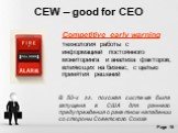 CEW – good for CEO. Competitive early warning технология работы с информацией постоянного мониторинга и анализа факторов, влияющих на бизнес, с целью принятия решений. В 50-х гг. похожая система была запущена в США для раннего предупреждения о ракетном нападении со стороны Советского Союза