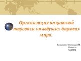 Организация опционной торговли на ведущих биржах мира. Выполнили: Теплоухова М. Уткина Н. Гр.02ФК2