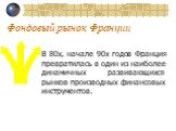 В 80х, начале 90х годов Франция превратилась в один из наиболее динамичных развивающихся рынков производных финансовых инструментов.