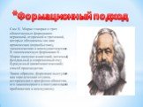 Формационный подход. Сам К. Маркс говорил о трех общественных формациях: первичной, вторичной и третичной, которые обозначены им как архаическая (первобытная), экономическая и коммунистическая. В экономическую формацию К. Маркс включал азиатский, античный, феодальный и современный ему буржуазный (ка