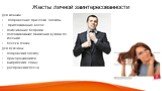 Жесты личной заинтересованности. Для женщин : поправление прически ,одежды приглаживание волос покачивание бедрами поглаживающие движения руками по коленям блеск в глазах Для мужчины: поправляют одежду прихорашиваются выпрямляют спину расправляют плечи