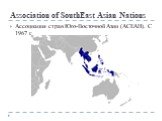 Association of SouthEast Asian Nations. Ассоциация стран Юго-Восточной Азии (АСЕАН). С 1967 г.
