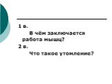 1 в. В чём заключается работа мышц? 2 в. Что такое утомление?