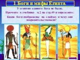 У египтян единого бога не было. Прочтите в учебнике п.2 на стр.49 и определите: Какие боги изображены на слайдах и чему они покровительствовали? 1.Боги и мифы Египта.