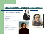 Представители русского романтизма. В.А.Жуковский (баллады) М.Ю.Лермонтов («Мцыри», «Герой нашего времени») Н.В.Гоголь («Вечера на хуторе близ Диканьки»)