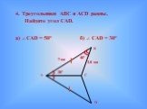 4. Треугольники АВС и ACD равны. Найдите угол CAD. а)  CAD = 50° б)  CAD = 30° C 3,6 см 40°
