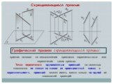 Скрещивающиеся прямые. Графический признак скрещивающихся прямых: признак основан на невыполнении признаков параллельности или пересечения таких прямых. Точки пересечения одноименных проекций на смежных плоскостях не лежат на линии их проекционной связи, а параллельность проекций может иметь место т