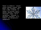 Первым эту особенность снежинок отметил немецкий астроном Иоганн Кеплер, когда неожиданно отвёл взгляд от небес и снизошёл до казалось бы ничтожной мелочи – снежного кристалла. В трактате «Новогодний подарок, или О шестиугольных снежинках» он размышлял врождённое ли это свойство, или «шестеричность»