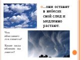 ...они оставят в небесах свой след и медленно растают. Что объединяет эти сюжеты? Какие виды облаков вы знаете?