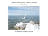 А не лучше ли использовать на Байкале «водяные мельницы»? Так добывают энергию в Германии