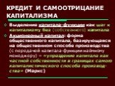 КРЕДИТ И САМООТРИЦАНИЕ КАПИТАЛИЗМА. Выделение капитала-функции как шаг к капитализму без (собственного) капитала Акционерный капитал: форма общественного капитала, базирующаяся на общественном способе производства (с передачей капитала-функции наёмному менеджеру) – «упраздение капитала как частной с