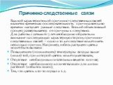 Причинно-следственные связи. Важной характеристикой причинно-следственных связей является временная последовательность: причина всегда во времени наступает раньше следствия. Всякий объективный процесс развертывается от причины к следствию. Для работы с детьми 6-7 лет необходимо обратить их внимание 