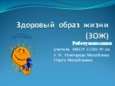 Здоровый образ жизни (ЗОЖ). Работу выполнил: учитель МБОУ СОШ № 101 г. Н. Новгорода Михайлова Ольга Михайловна