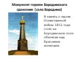 Монумент героям Бородинского сражения (село Бородино). В память о героях Отечественной войны 1812 года стоят на Бородинском поле обелиски над братскими могилами.