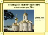 Возрождение каменного храмового строительства в 14 в. Троицкий собор Троице-Сергиева монастыря
