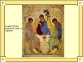 Андрей Рублев (1360/1370 -1430 гг.) «Троица»