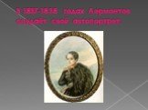 В 1837-1838 годах Лермонтов создаёт свой автопортрет.