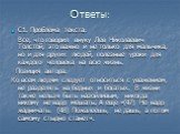 Ответы: С1. Проблема текста: Все, что говорил внуку Лев Николаевич Толстой, это важно и не только для мальчика, но и для других людей, полезные уроки для каждого человека на всю жизнь. Позиция автора: Ко всем людям следует относиться с уважением, не разделять на бедных и богатых. В жизни также нельз