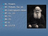 В1. Пошел. В2. Только, бы, не. В3. (ни) одного слова В4. 11, 13. В5. 42. В6. 35. В7. 6. В8. 3,5,7,8