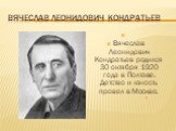Вячеслав Леонидович Кондратьев родился 30 октября 1920 года в Полтаве. Детство и юность провел в Москве.
