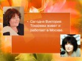 Сегодня Виктория Токарева живет и работает в Москве.