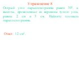 Упражнение 8. Острый угол параллелограмма равен 30°, а высоты, проведенные из вершины тупого угла, равны 2 см и 3 см. Найдите площадь параллелограмма. Ответ: 12 см2.