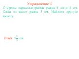 Упражнение 4. Стороны параллелограмма равны 6 см и 4 см. Одна из высот равна 5 см. Найдите другую высоту.