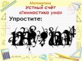 Устный счёт «Гимнастика ума». Упростите: